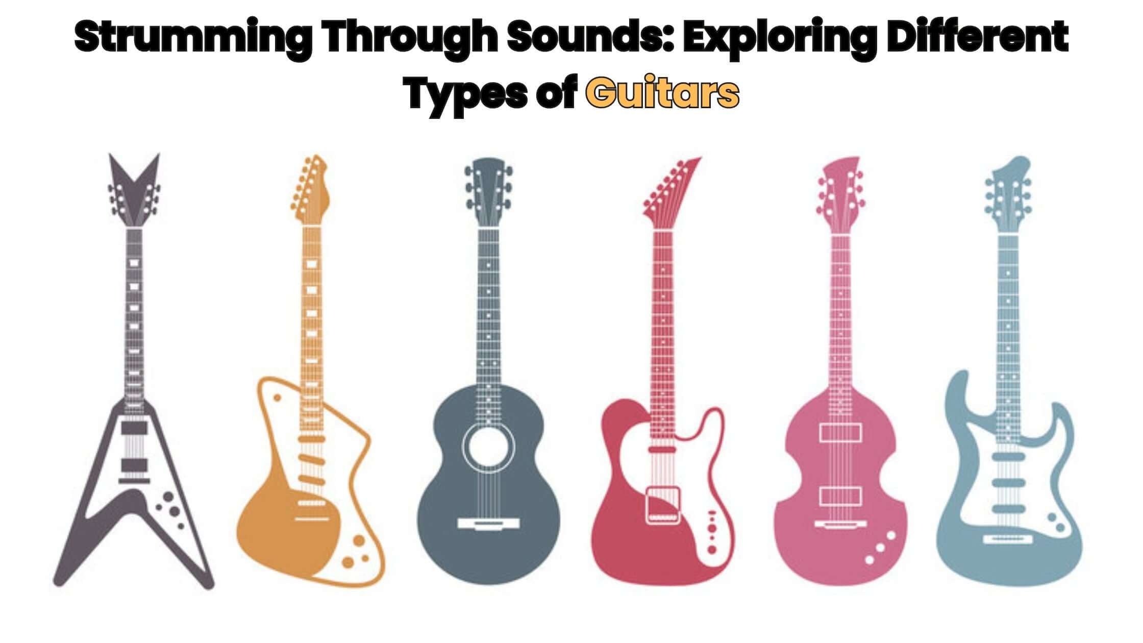 Strumming Through Sounds Exploring Different Types of Guitars