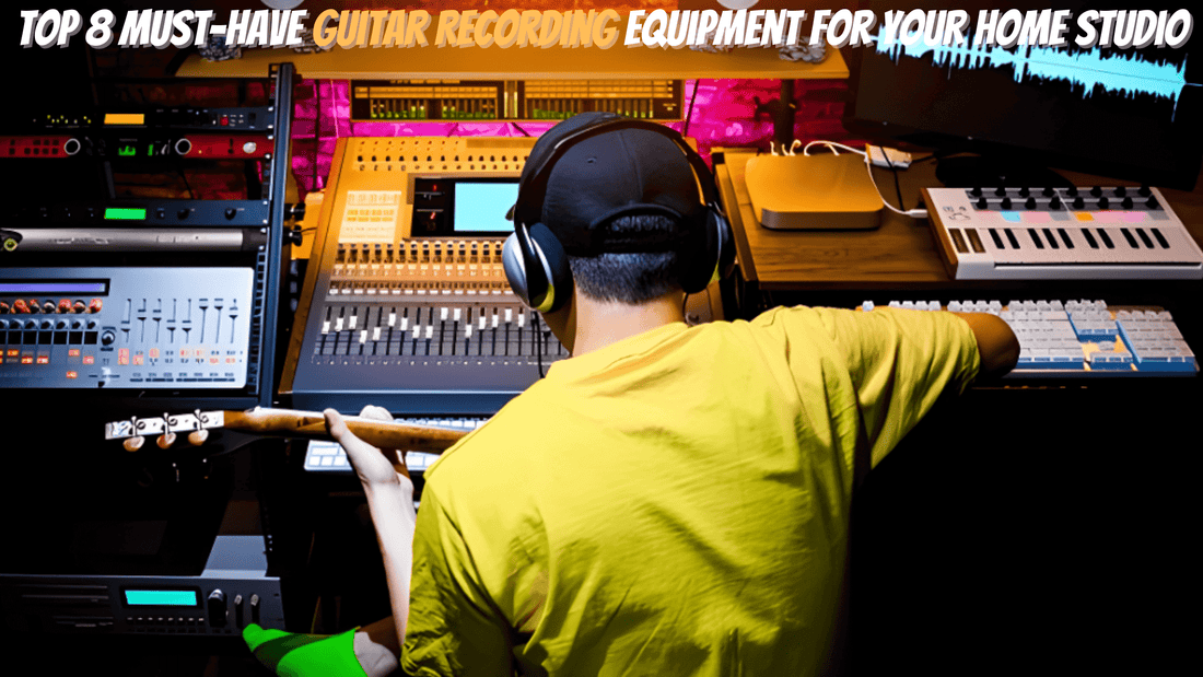 Top 8 Must-Have Guitar Recording Equipment for Your Home Studio