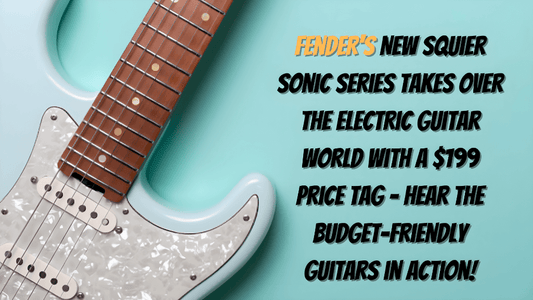 Fender's New Squier Sonic Series Takes Over the Electric Guitar World with a $199 Price Tag - Hear the Budget-Friendly Guitars in Action!