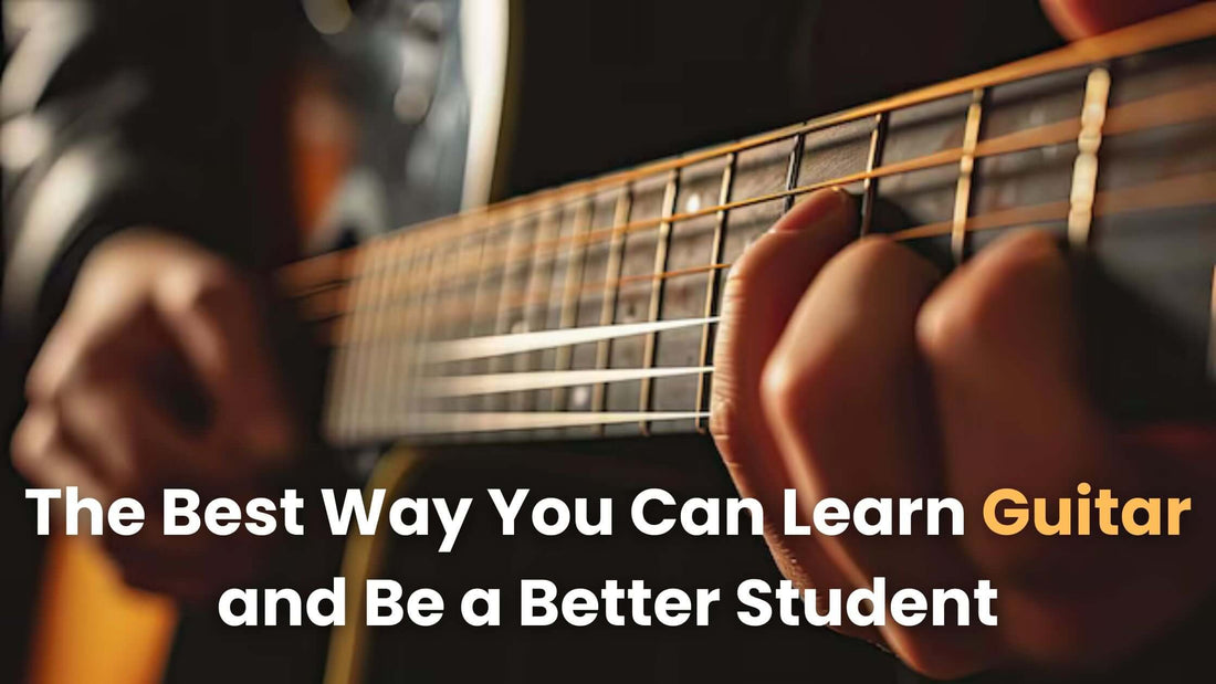 The Best Way You Can Learn Guitar and Be a Better Student