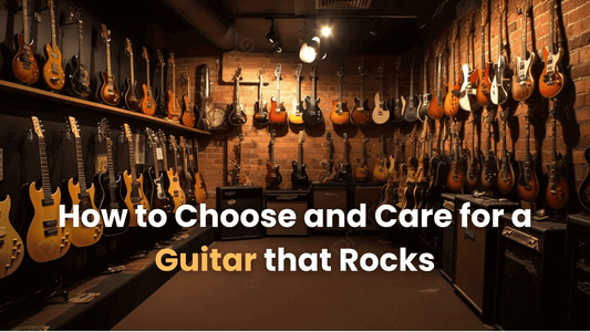 How to Choose and Care for a Guitar that Rocks (Without Breaking the Bank)