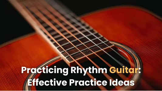 Practicing Rhythm Guitar: Effective Practice Ideas