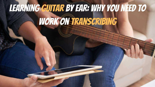 Learning Guitar By Ear: Why You Need To Work On Transcribing.
