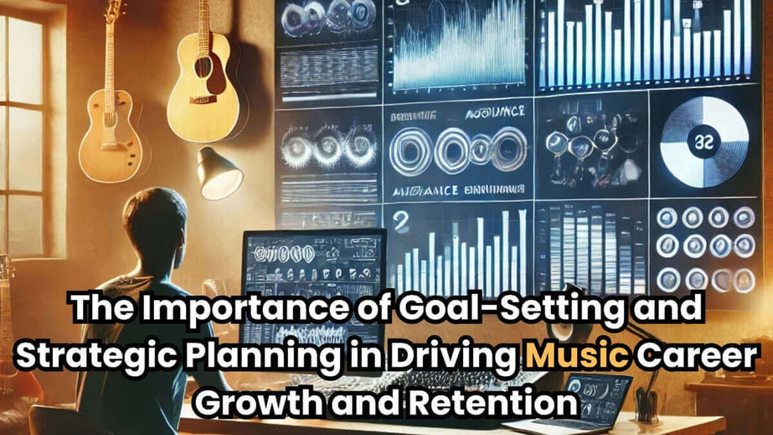 The Importance of Goal-Setting and Strategic Planning in Driving Music Career Growth and Retention