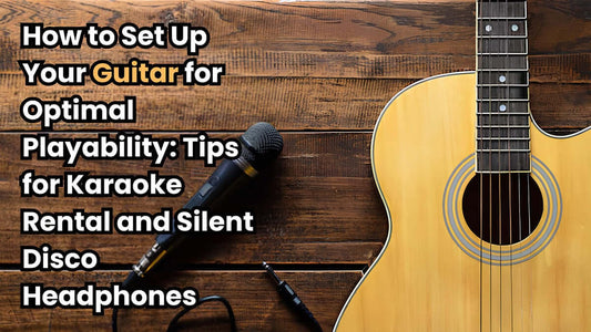 How to Set Up Your Guitar for Optimal Playability: Tips for Karaoke Rental and Silent Disco Headphones