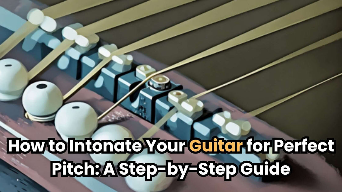 How to Intonate Your Guitar for Perfect Pitch: A Step-by-Step Guide