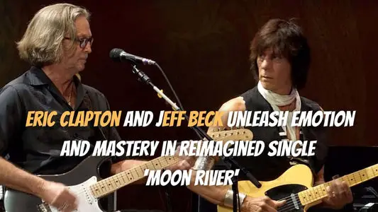 Eric Clapton and Jeff Beck Unleash Emotion and Mastery in Reimagined Single 'Moon River'