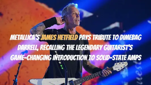 Metallica's James Hetfield Pays Tribute to Dimebag Darrell, Recalling the Legendary Guitarist's Game-Changing Introduction to Solid-State Amps