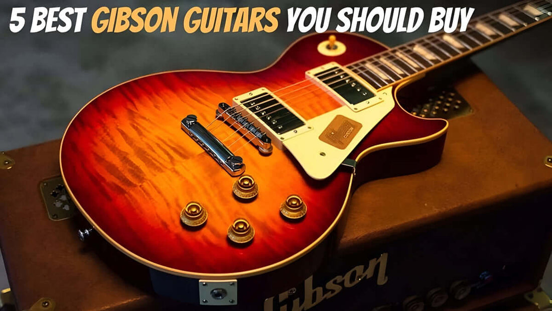 5 Best Gibson Electric Guitars To Buy: A Must- Know Guide