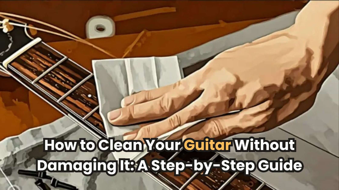 How to Clean Your Guitar Without Damaging It: A Step-by-Step Guide