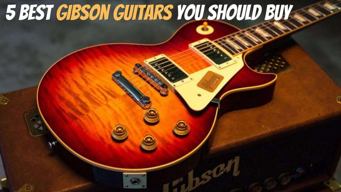5  Best Gibson Guitars You Should buy