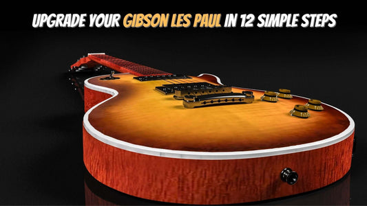 Upgrade Your Gibson Les Paul in 12 Simple Steps
