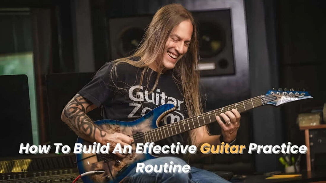 How To Build An Effective Guitar Practice Routine