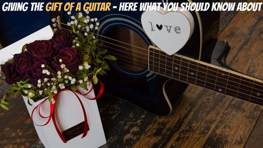 Giving The Gift Of A Guitar - Here What You Should Know About