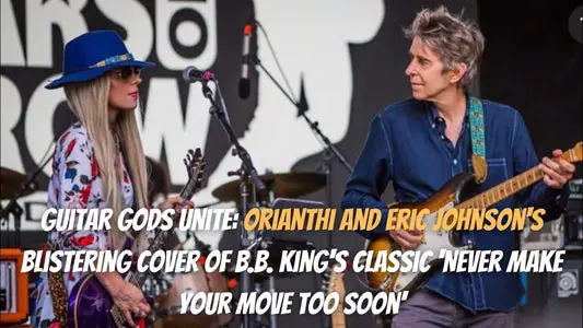 Guitar Gods Unite: Orianthi and Eric Johnson's Blistering Cover of B.B. King's Classic 'Never Make Your Move Too Soon'