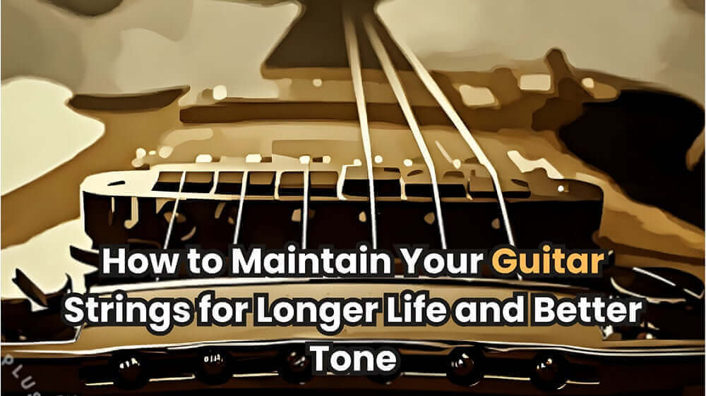 How to Maintain Your Guitar Strings for Longer Life and Better Tone