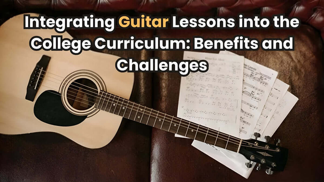 Integrating Guitar Lessons into the College Curriculum: Benefits and Challenges