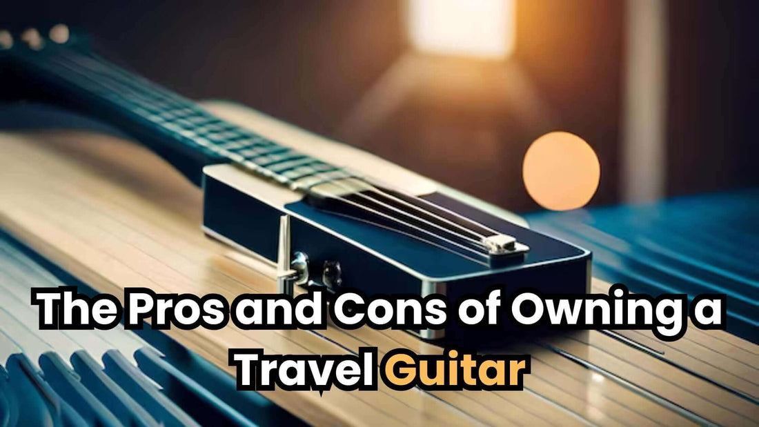 The Pros and Cons of Owning a Travel Guitar