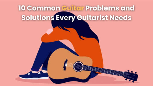 10 Common Guitar Problems and Solutions Every Guitarist Needs