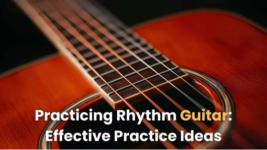 Practicing Rhythm Guitar: 6 Effective Practice Ideas