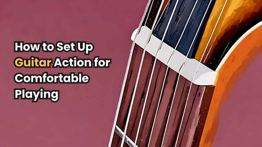 How to Set Up Guitar Action for Comfortable Playing