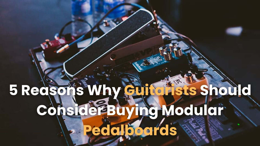 5 Reasons Why Guitarists Should Consider Buying Modular Pedalboards