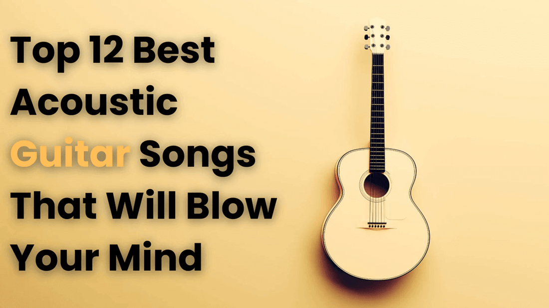 Top 12 Best Acoustic Guitar Songs That Will Blow Your Mind (2024)