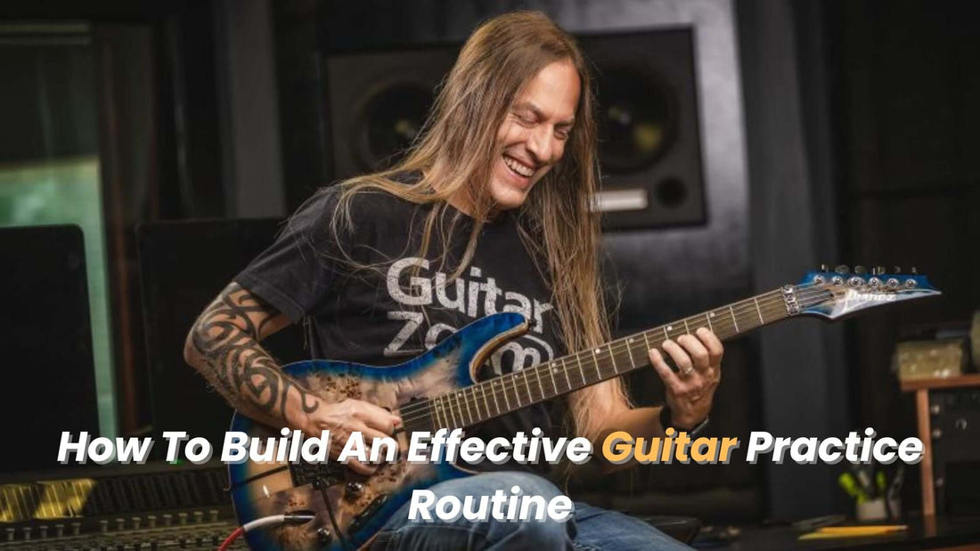How To Build An Effective Guitar Practice Routine