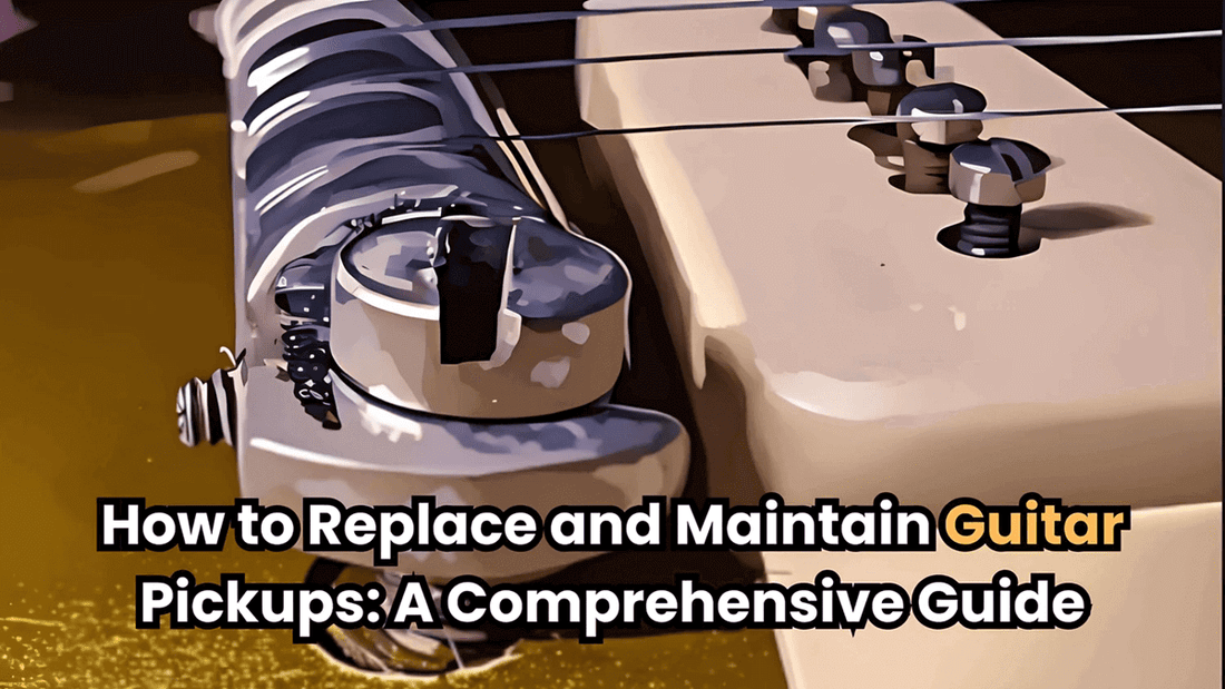 How to Replace and Maintain Guitar Pickups: A Comprehensive Guide