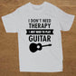 I Don't Need Therapy- Guitar print T shirt white 2 guitarmetrics